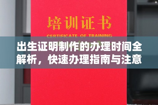建瓯出生证明制作的办理时间全解析，快速办理指南与注意事项